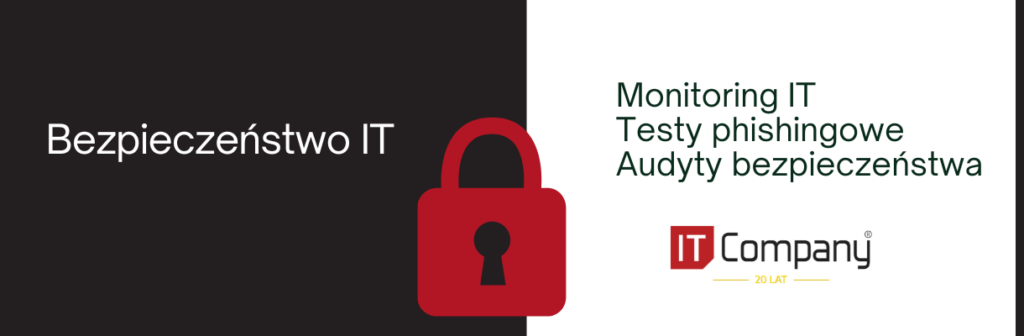 Bezpieczeństwo IT to: monitoring IT, testy phishingowe, audyty bezpieczeństwa