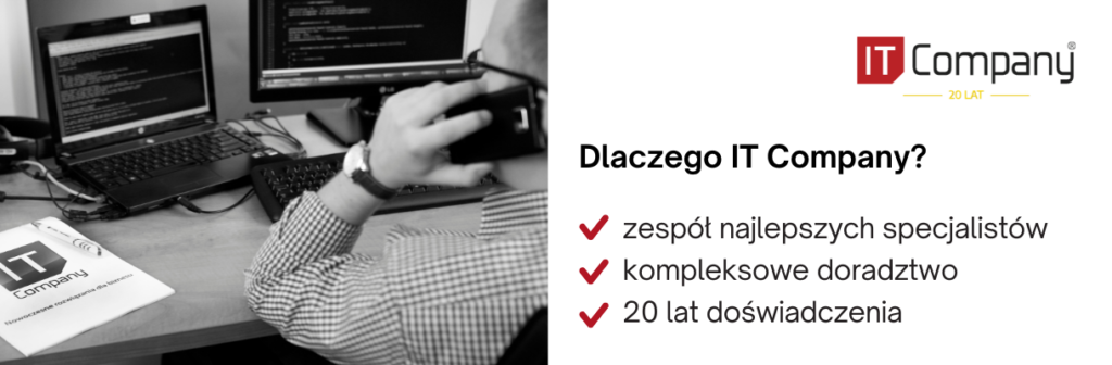 dlaczego wybrać IT company: zespół najlepszych specjalistów, kompleksowe doradztwo, 20 lat doświadczenia